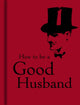 Book cover of: How to Be a Good Husband