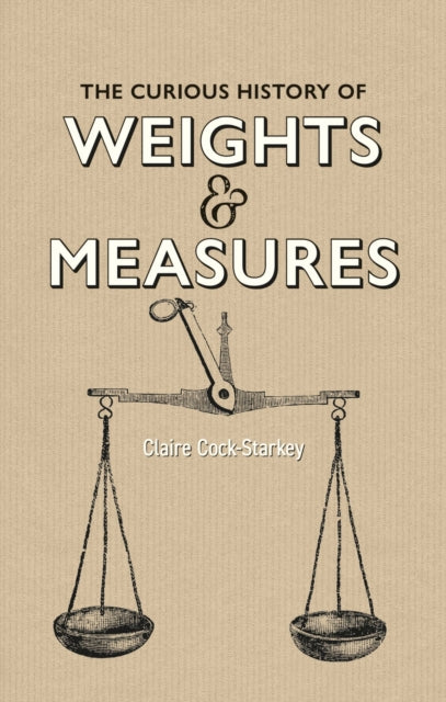 Book cover of: Curious History of Weights & Measures, The. By: Claire Cock-Starkey