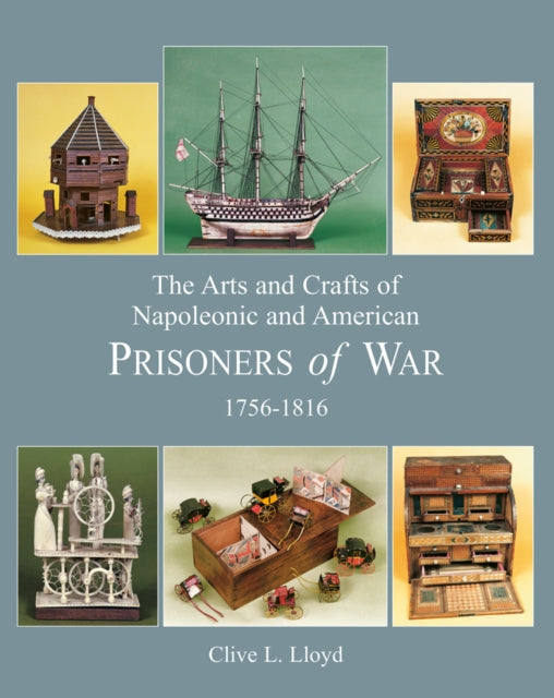 Book cover of: Arts and Crafts of Napoleonic and American Prisoners of Wars 1756-1816. By: Clive Lloyd