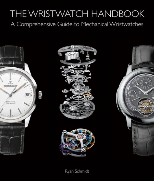 Wristwatch Handbook, A Comprehensive Guide to Mechanical Wristwatches 9781851498291 Ryan Schmidt
