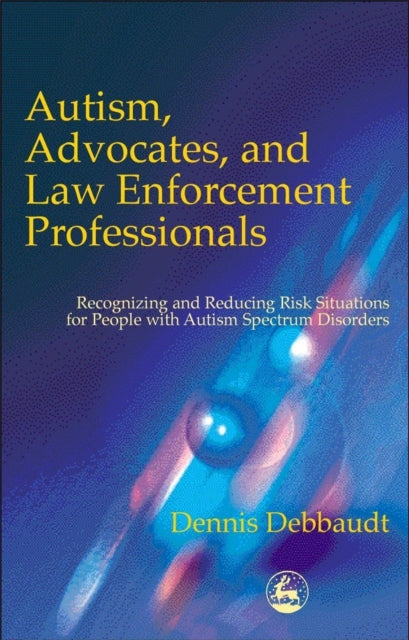 Book cover of: Autism, Advocates, and Law Enforcement Professionals. By: Dennis Debbaudt