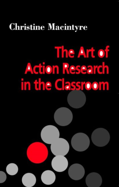 Book cover of: Art of Action Research in the Classroom. By: Macintyre Chris