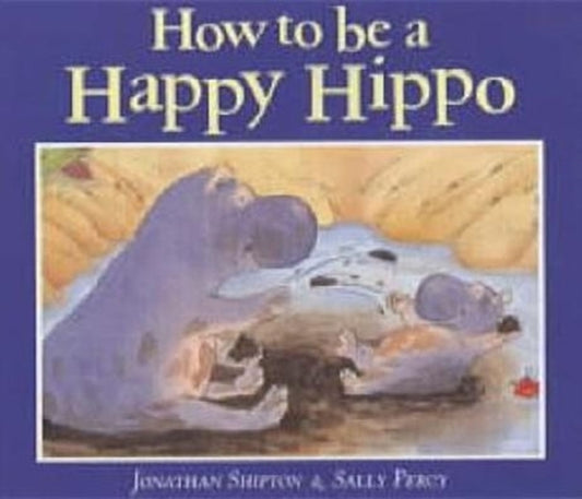 Book cover of: How to be a Happy Hippo. By: Jonathan Shipton