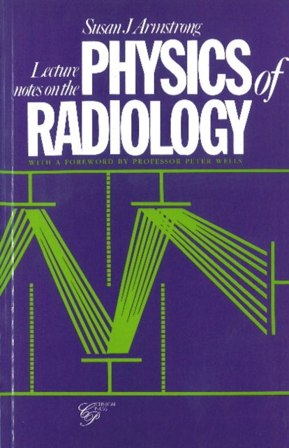Book cover of: Lecture Notes on the Physics of Radiology. By: Susan J. Armstrong