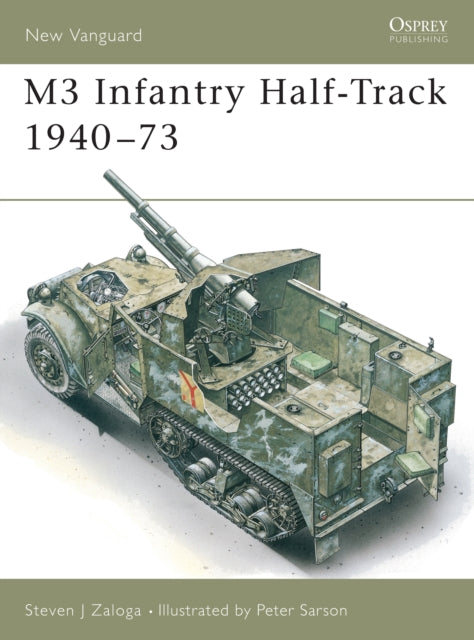 Book cover of: M3 Infantry Half-Track 1940–73. By: Steve J. Zaloga