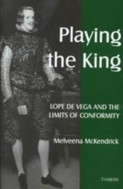 Book cover of: Playing the King:  Lope de Vega and the Limits of Conformity. By: Melveena McKendrick