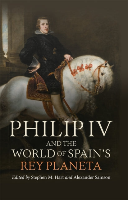 Book cover of: Philip IV and the World of Spain’s Rey Planeta. By: Stephen M. Hart