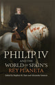 Book cover of: Philip IV and the World of Spain’s Rey Planeta. By: Stephen M. Hart