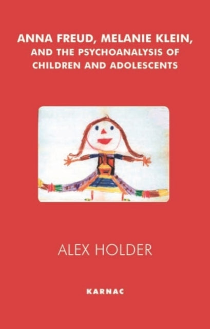 Book cover of: Anna Freud, Melanie Klein, and the Psychoanalysis of Children and Adolescents. By: Alex Holder