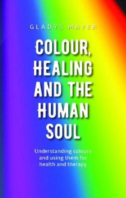 Book cover of: Colour, Healing and the Human Soul. By: Gladys MAYER