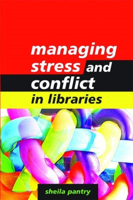 Book cover of: Managing Stress and Conflict in Libraries. By: Sheila Pantry
