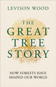 Great Tree Story, How Forests Have Shaped Our World 9781856755610 Levison Wood