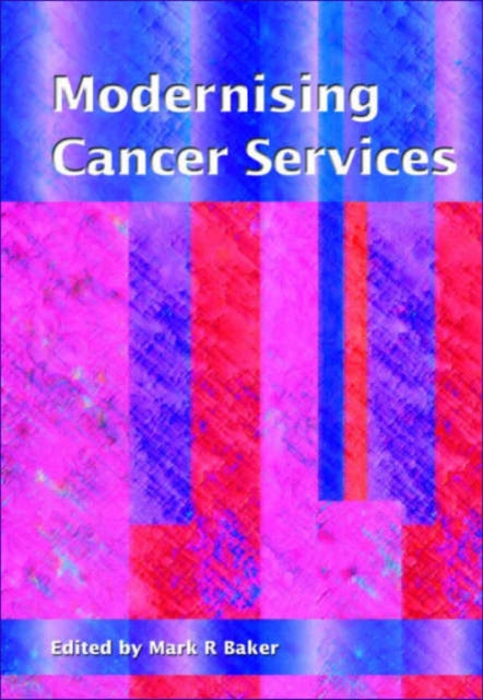 Book cover of: Modernising Cancer Services. By: Mark R. Baker