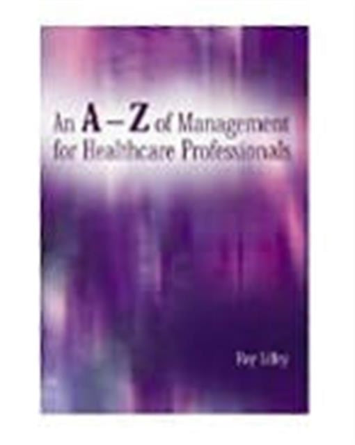 Book cover of: A-Z of Management for Healthcare Professionals. By: Roy Lilley