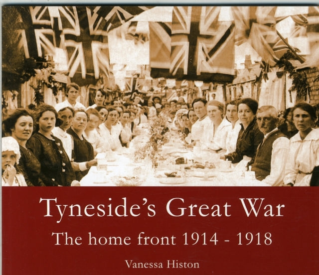 Book cover of: Tyneside's Great War. By: Vanessa Histon