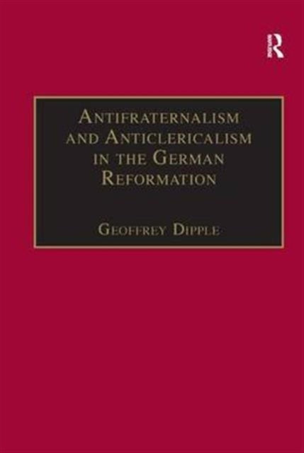 Book cover of: Antifraternalism and Anticlericalism in the German Reformation