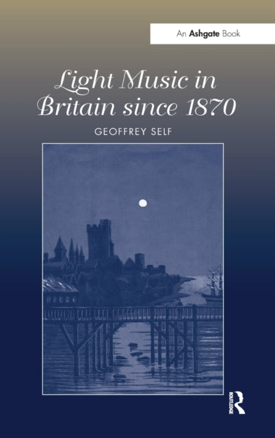 Book cover of: Light Music in Britain since 1870: A Survey. By: Geoffrey Self