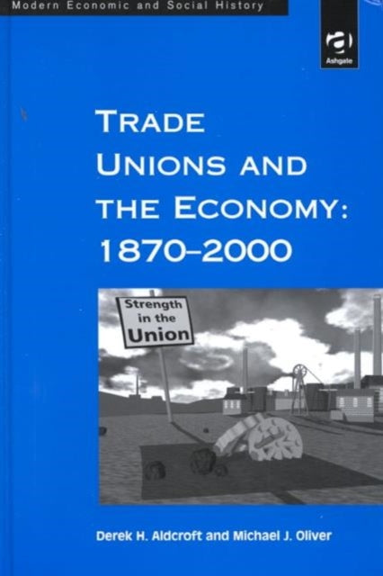 Book cover of: Trade Unions and the Economy: 1870–2000. By: Derek H. Aldcroft