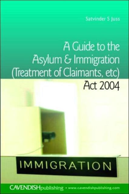 Book cover of: Guide to the Asylum and Immigration (Treatment of Claimants, etc) Act 2004. By: Satvinder Juss