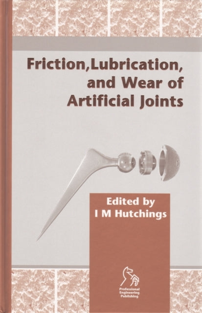 Book cover of: Friction, Lubrication and Wear of Artificial Joints. By: Ian M. Hutchings