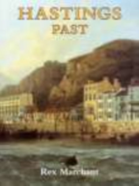 Book cover of: Hastings Past. By: Rex Marchant