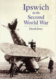 Book cover of: Ipswich in the Second World War. By: David Jones