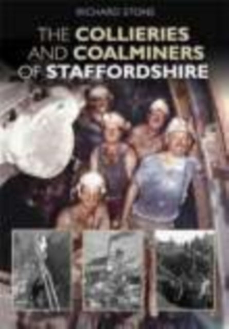 Book cover of: Collieries and Coalminers of Staffordshire. By: Richard Stone