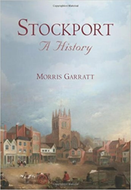Book cover of: Stockport: A History. By: Morris Garratt