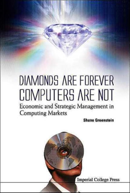 Book cover of: Diamonds Are Forever, Computers Are Not: Economic And Strategic Management In Computing Markets. By: Shane M. Greenstein