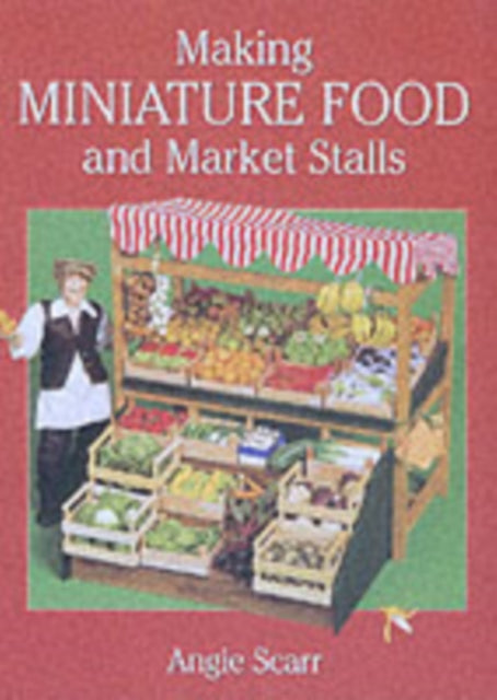 Book cover of: Making Miniature Food and Market Stalls