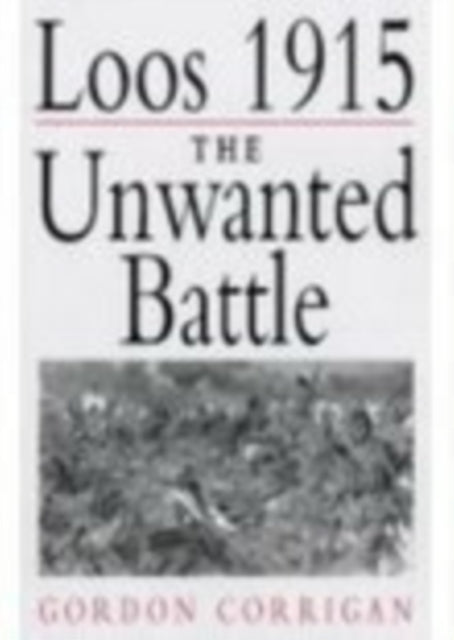 Book cover of: Loos 1915: The Unwanted Battle. By: Gordon Corrigan
