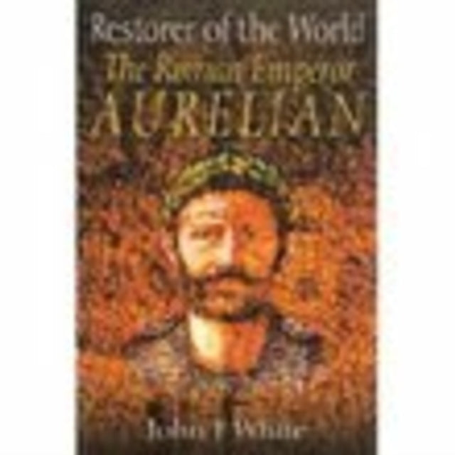 Book cover of: Restorer of the World: The Roman Emperor Aurelian. By: John White