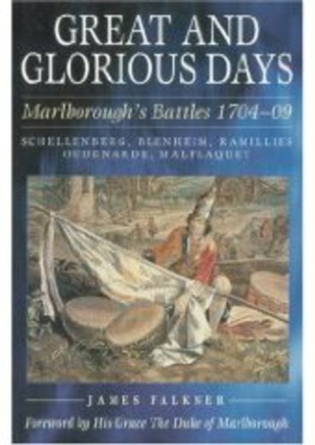 Book cover of: Great and Glorious Days: Marlborough's Battles 1704-09. By: James Falkner