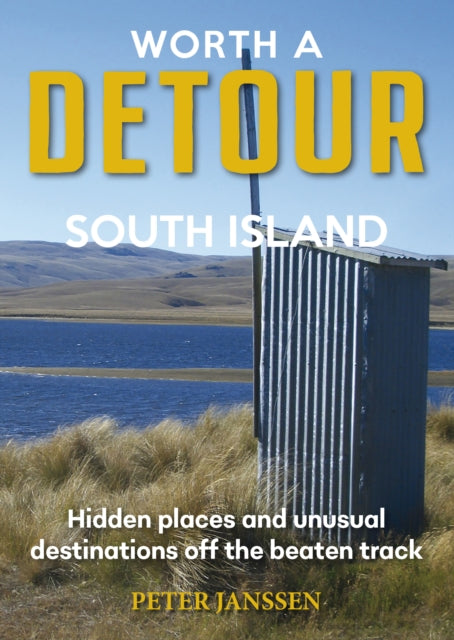 Worth A Detour South Island, Hidden Places and unusual destinations off the beaten track 9781869665371 Peter Janssen