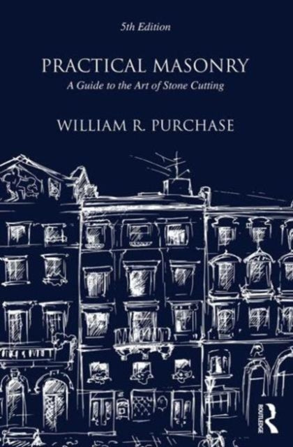 Book cover of: Practical Masonry: A Guide to the Art of Stone Cutting. By: William R. Purchase