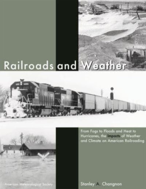 Book cover of: Railroads and Weather – From Fogs to Floods and Heat to Hurricanes, the Impacts of Weather and Climate on American Railroading. By: Stanley Alcide Changnon
