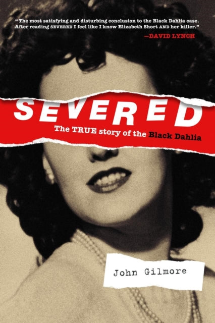 Book cover of: Severed: The True Story of the Black Dahlia. By: John Gilmore