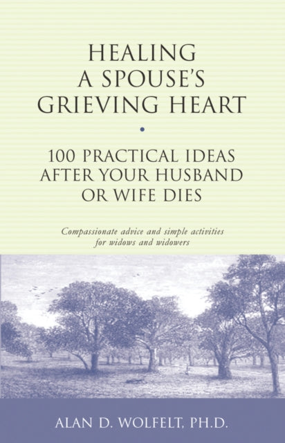 Book cover of: Healing a Spouse's Grieving Heart. By: Alan D. Wolfelt
