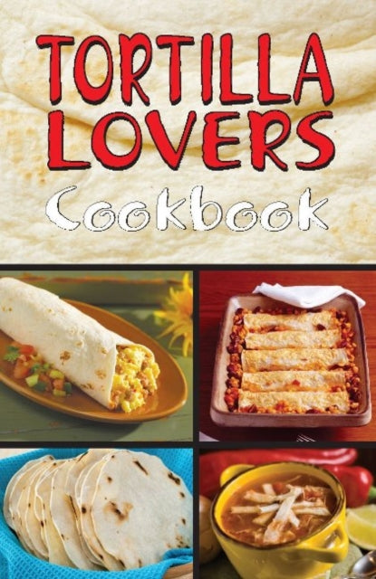 Book cover of: Tortilla Lovers Cookbook