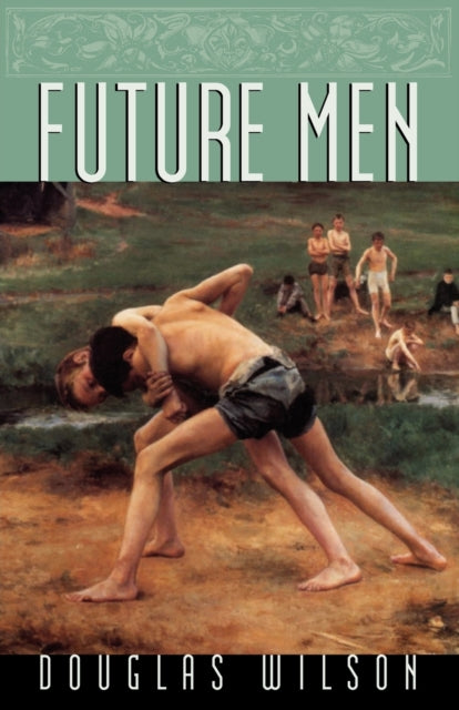 Book cover of: Future Men. By: Douglas Wilson