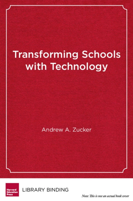 Book cover of: Transforming Schools with Technology. By: Andrew A. Zucker