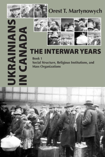 Book cover of: Ukrainians in Canada: The Interwar Years. By: Orest T. Martynowych