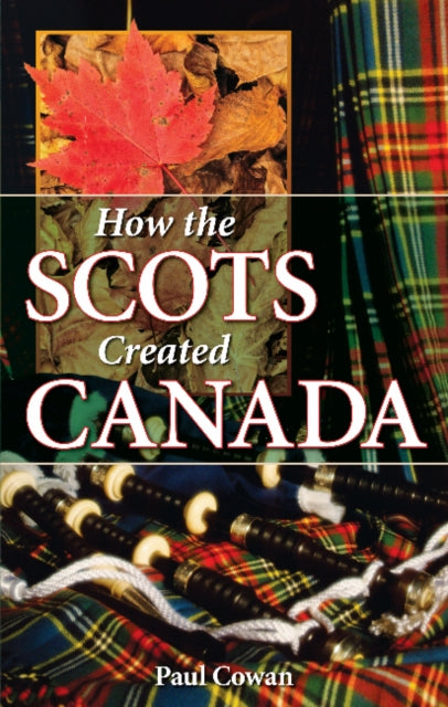 Book cover of: How the Scots Created Canada. By: Paul Cowan