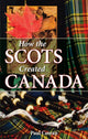 Book cover of: How the Scots Created Canada. By: Paul Cowan