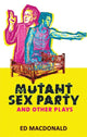 Book cover of: Mutant Sex Party. By: Ed Macdonald