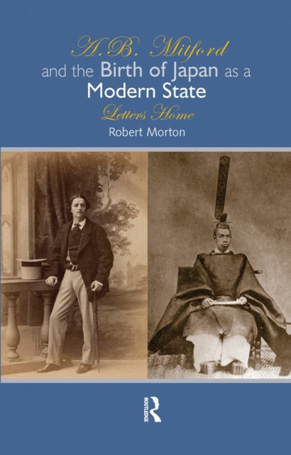 Book cover of: A.B. Mitford and the Birth of Japan as a Modern State. By: Robert Morton
