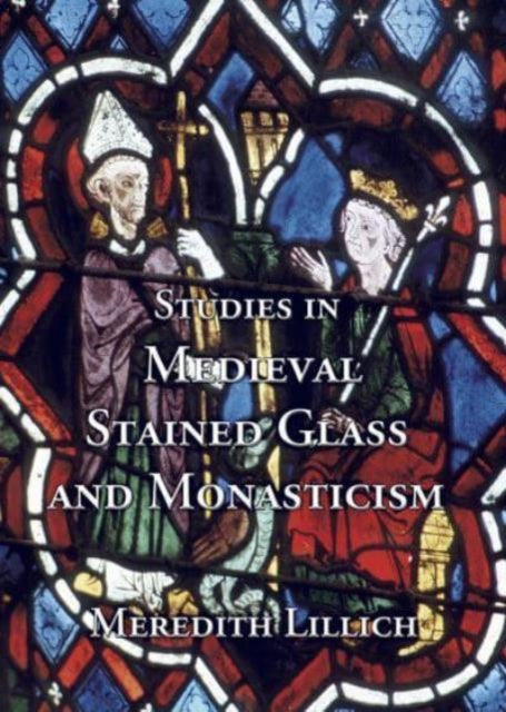 Book cover of: Studies in Medieval Stained Glass and Monasticism. By: Meredith Lillich