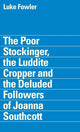 Book cover of: Poor Stockinger, the Luddite Cropper and the Deluded Followers of Joanna Southcott: Luke Fowler. By: Steven Bode