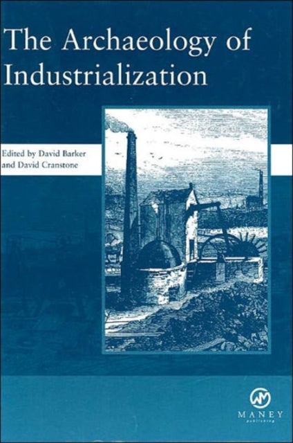 Book cover of: Archaeology of Industrialization: Society of Post-Medieval Archaeology Monographs: v. 2
