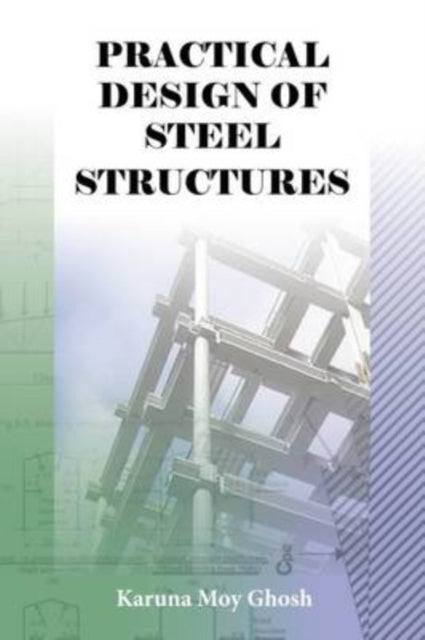 Book cover of: Practical Design of Steel Structures. By: Karuna Moy Ghosh